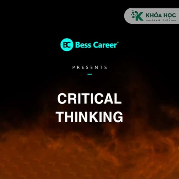 Critical Thinking - Tư duy phản biện, giải quyết tận gốc mọi vấn đề