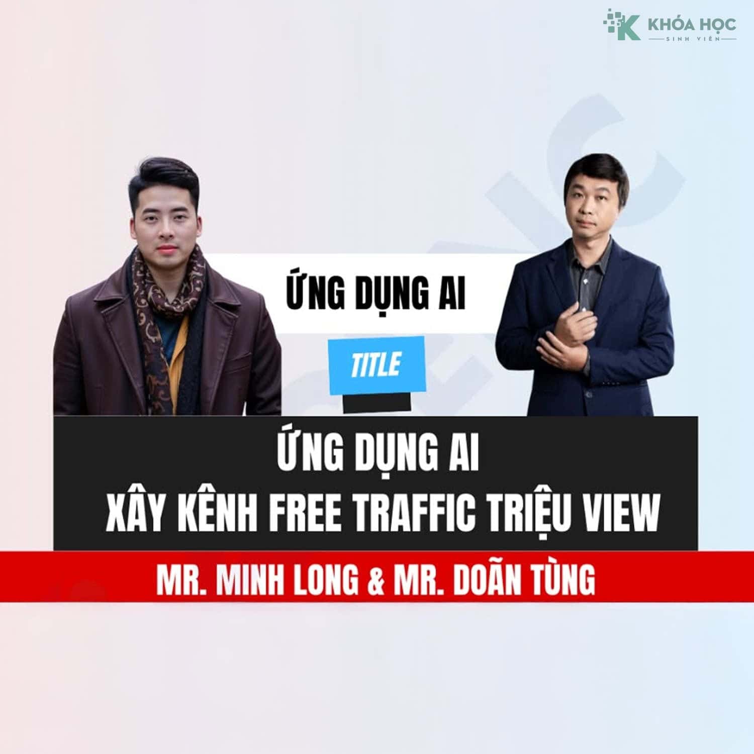 Khoá Học Ứng Dụng AI Xây Kênh Free Traffic Triệu View
