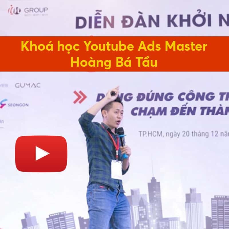 Khóa Học Ads Master Youtube - Hoàng Bá Tầu