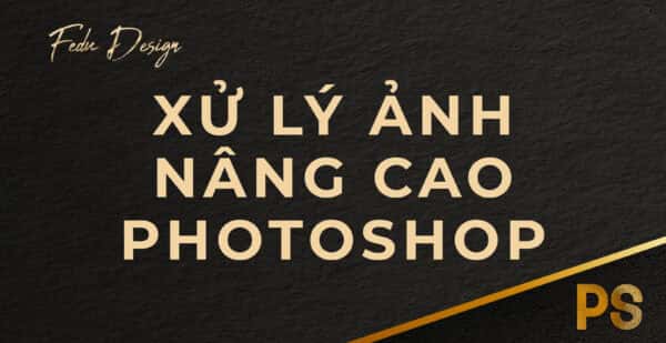Học phần 2: Kỹ thuật nâng cao với Photoshop