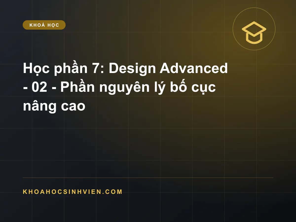 Học phần 7: Design Advanced - 02 -  Phần nguyên lý bố cục nâng cao