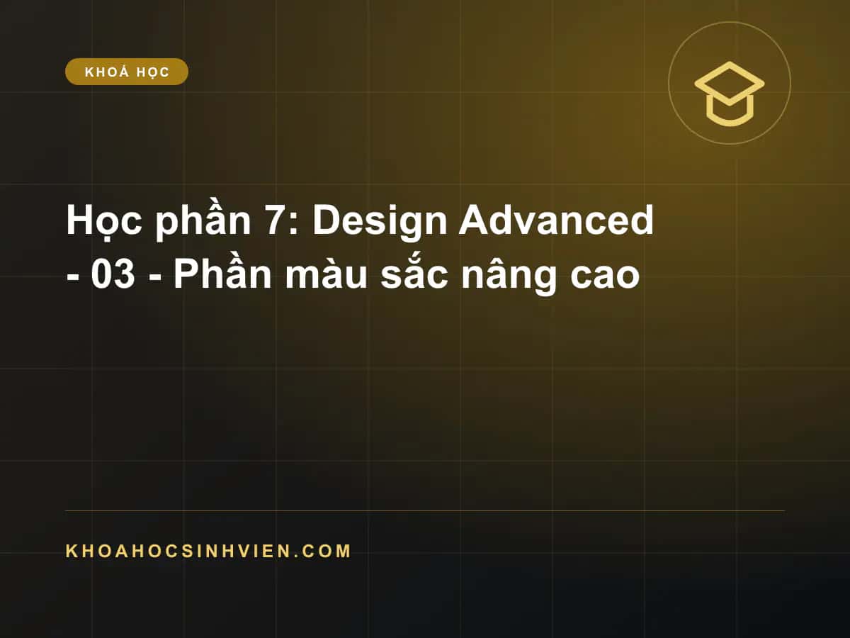 Học phần 7: Design Advanced - 03 - Phần màu sắc nâng cao