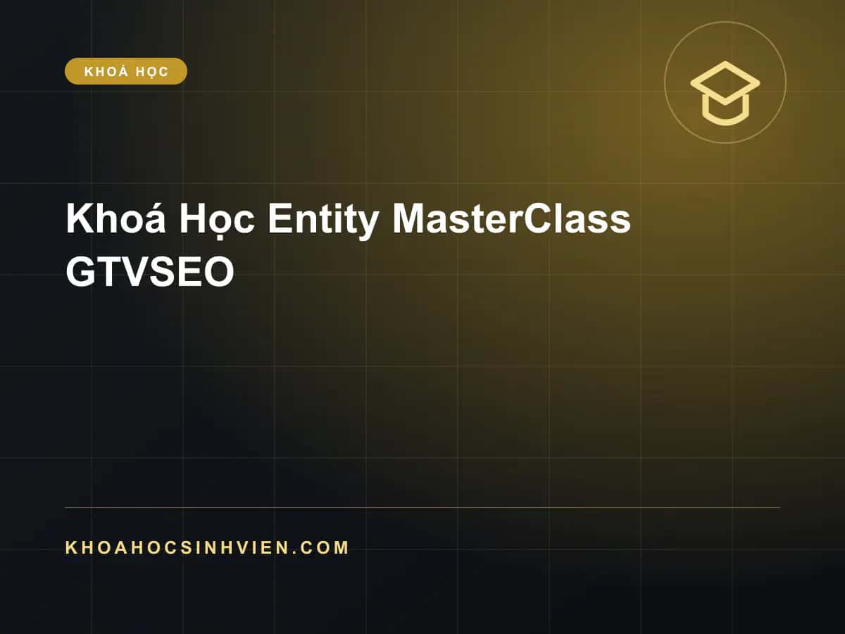Khoá Học Entity MasterClass GTVSEO