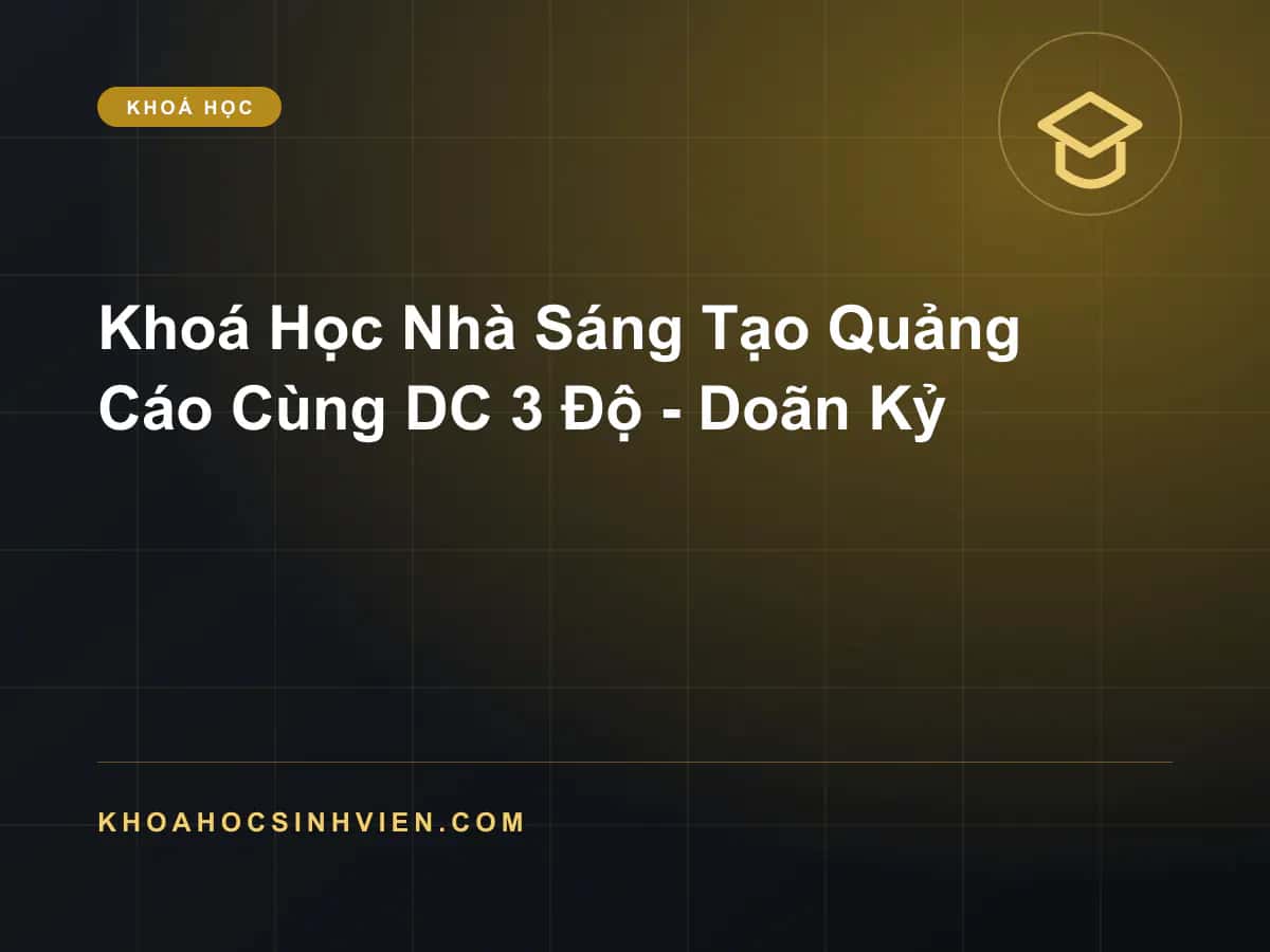 Khoá Học Nhà Sáng Tạo Quảng Cáo Cùng DC 3 Độ - Doãn Kỷ