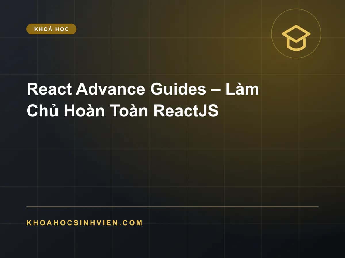 React Advance Guides – Làm Chủ Hoàn Toàn ReactJS