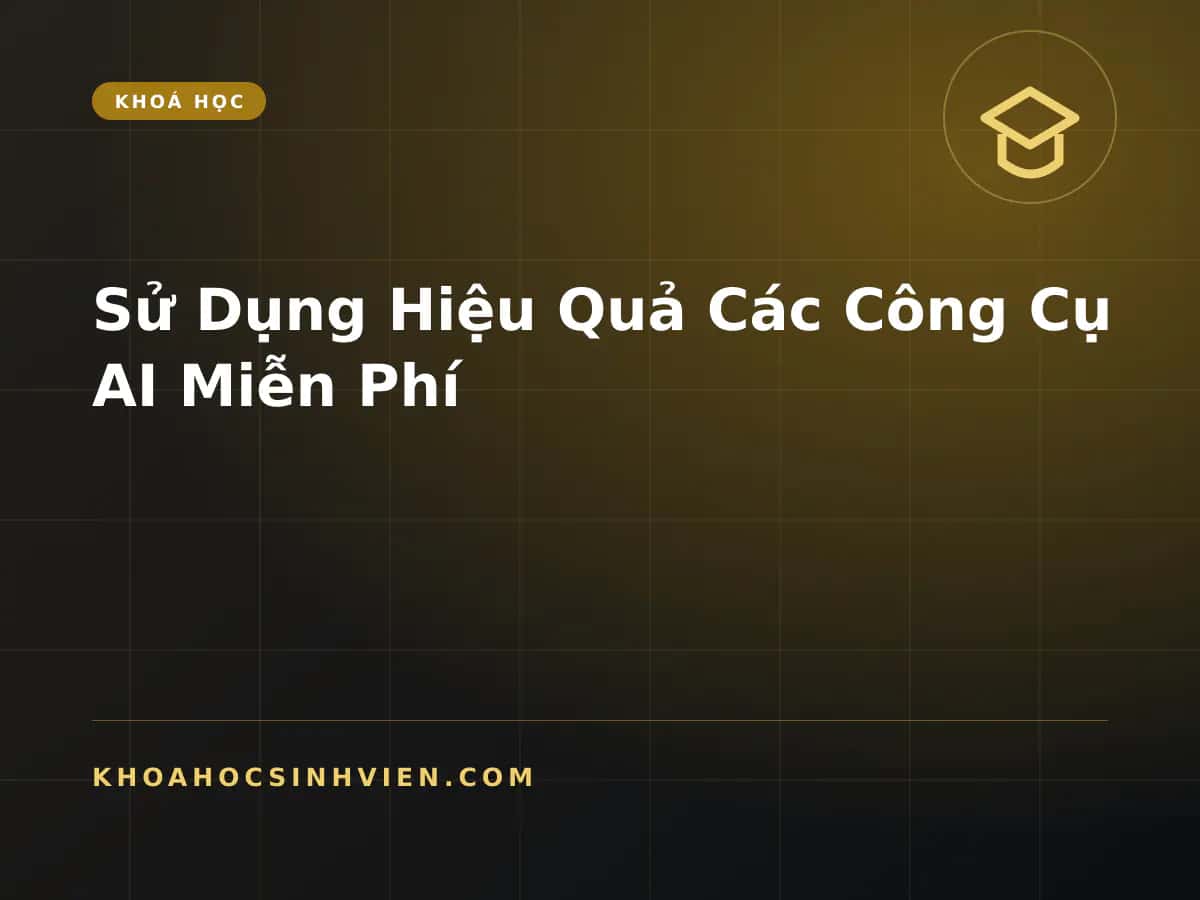 Sử Dụng Hiệu Quả Các Công Cụ AI Miễn Phí