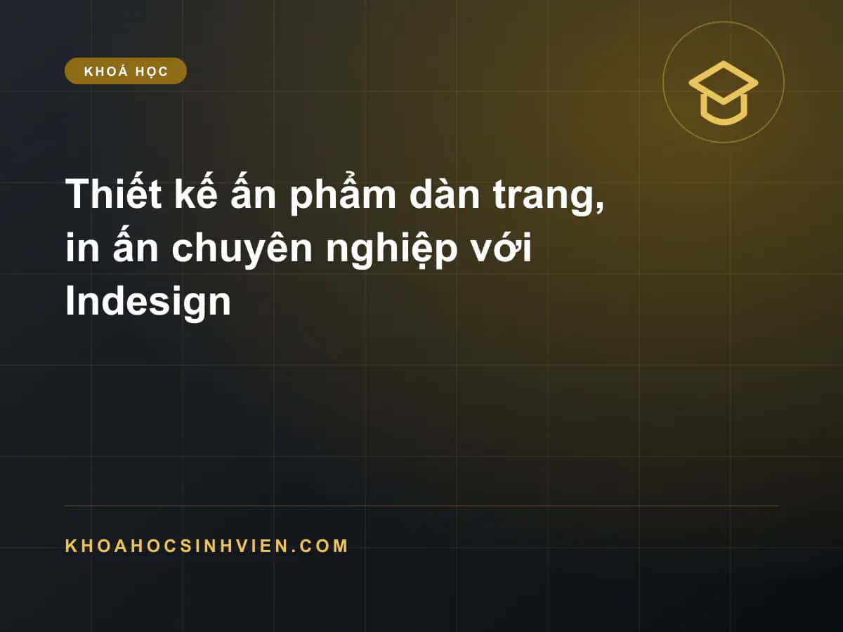 Thiết kế ấn phẩm dàn trang, in ấn chuyên nghiệp với Indesign