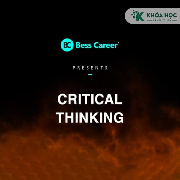 Critical Thinking - Tư duy phản biện, giải quyết tận gốc mọi vấn đề