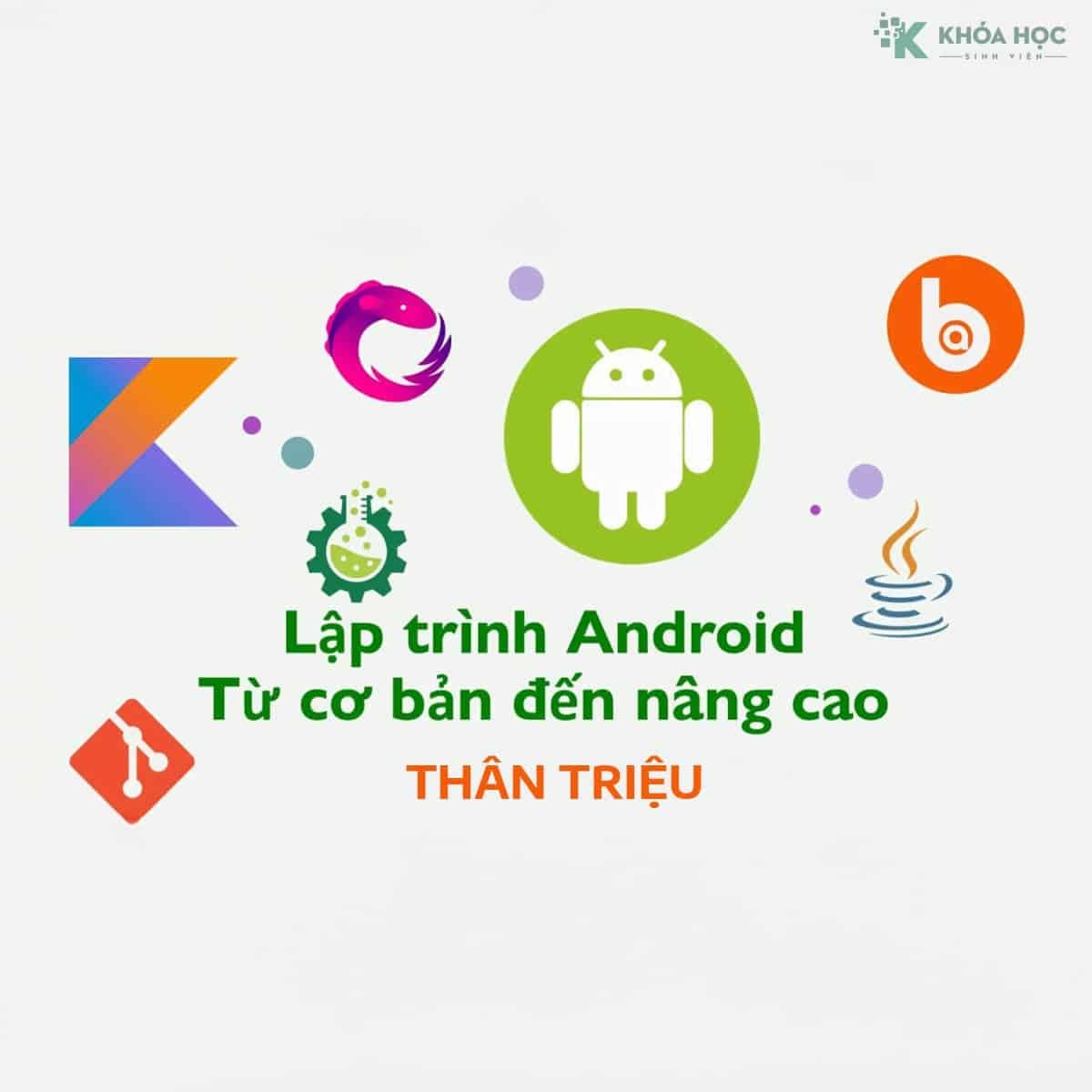 Khóa Học Lập Trình Android Từ Cơ Bản Đến Nâng Cao Cùng Thân Triệu