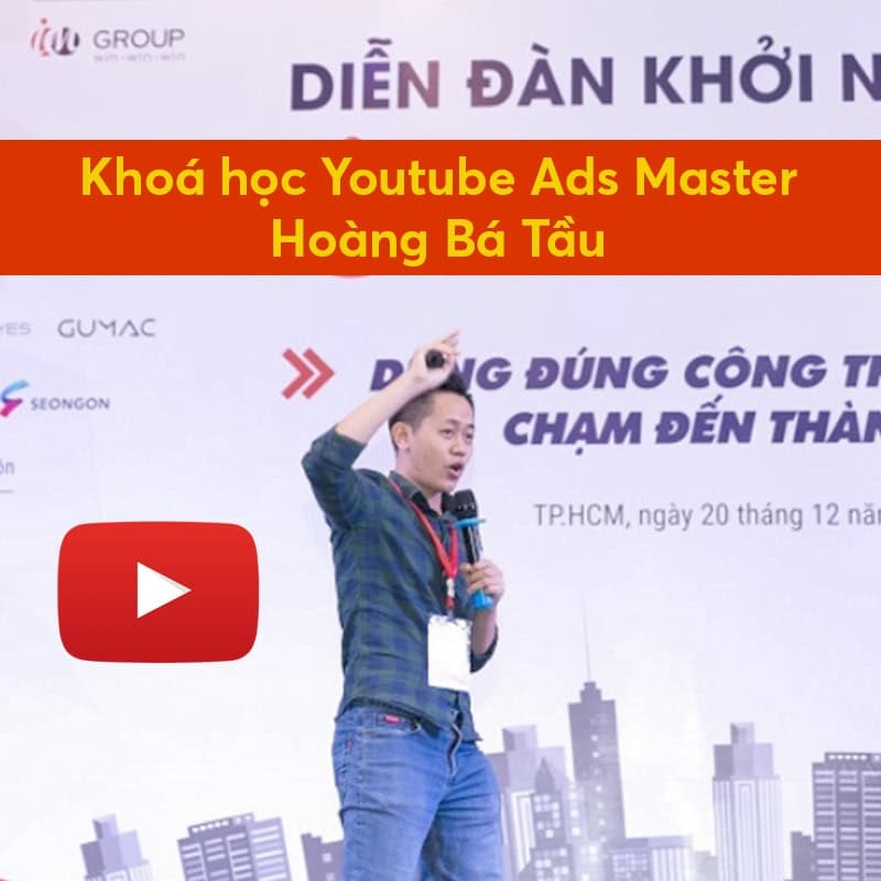Khóa Học Ads Master Youtube - Hoàng Bá Tầu