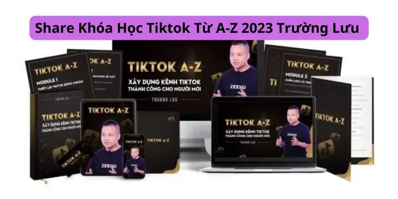 Khóa Học Xây Kênh Tiktok 100K Follow Từ Con Số 0 Trường Lưu 2023
