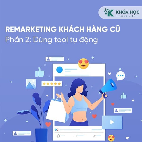 Khóa học Remarketing khách hàng cũ – Phần 2 Dùng tool tự động