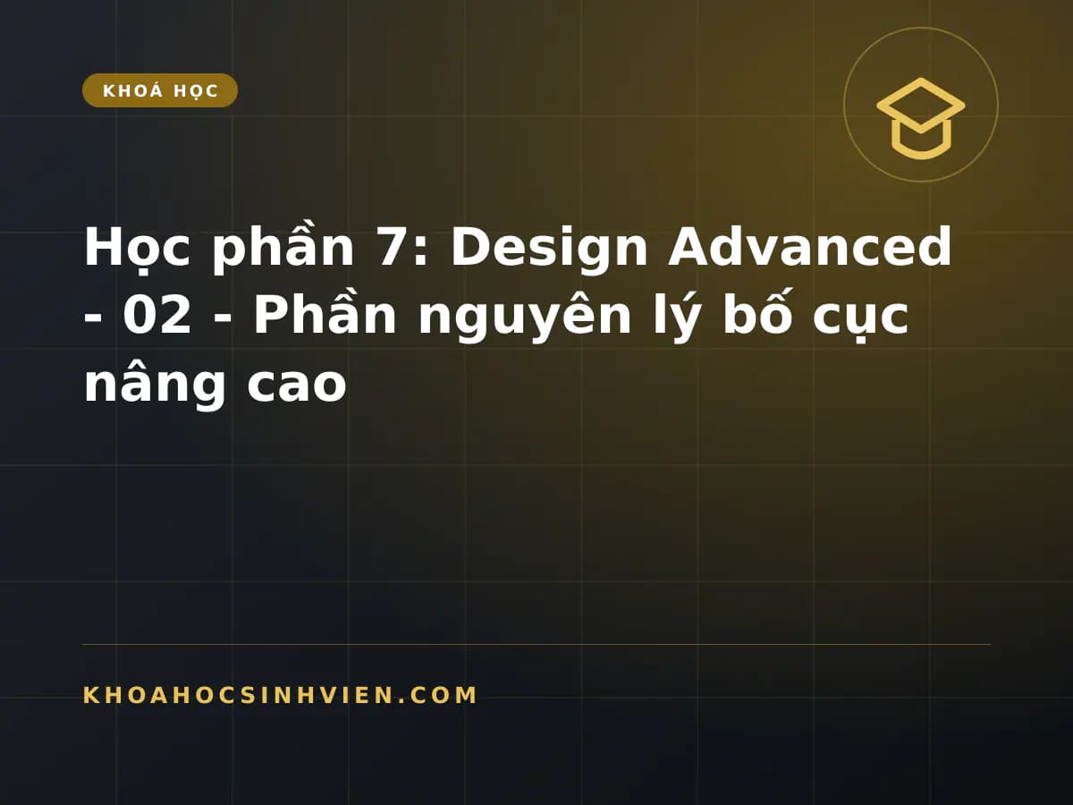 Học phần 7: Design Advanced - 02 -  Phần nguyên lý bố cục nâng cao