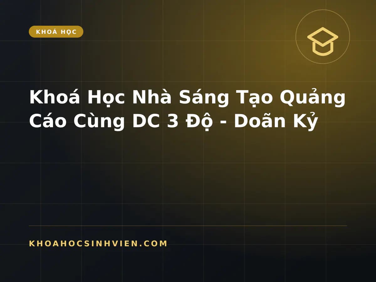 Khoá Học Nhà Sáng Tạo Quảng Cáo Cùng DC 3 Độ - Doãn Kỷ