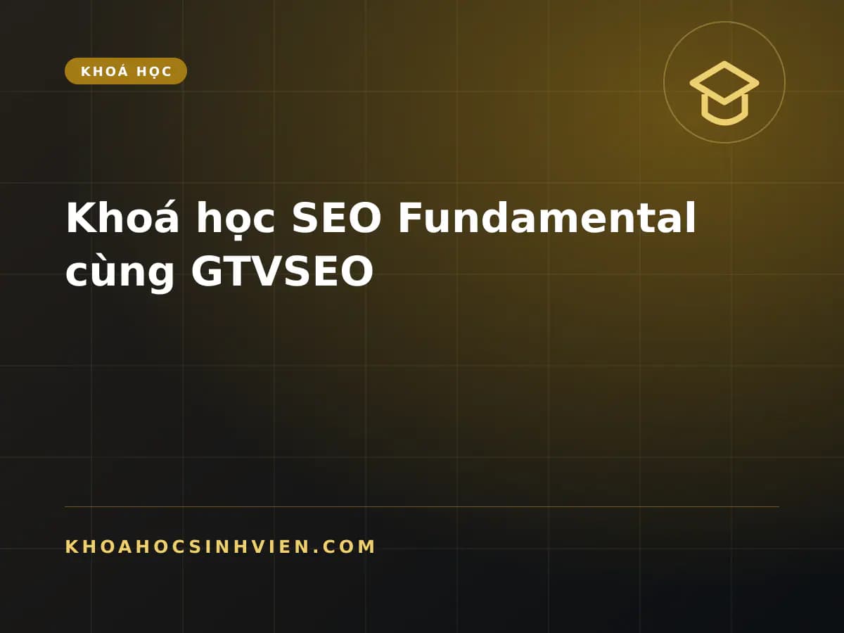 Khoá học SEO Fundamental cùng GTVSEO