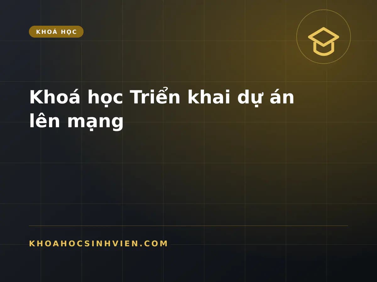 Khoá học Triển khai dự án lên mạng