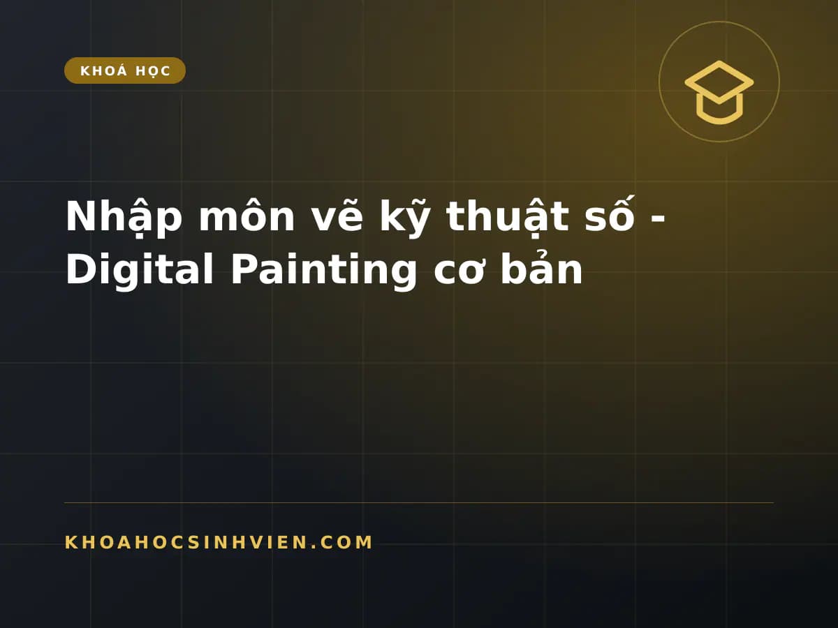 Nhập môn vẽ kỹ thuật số - Digital Painting cơ bản
