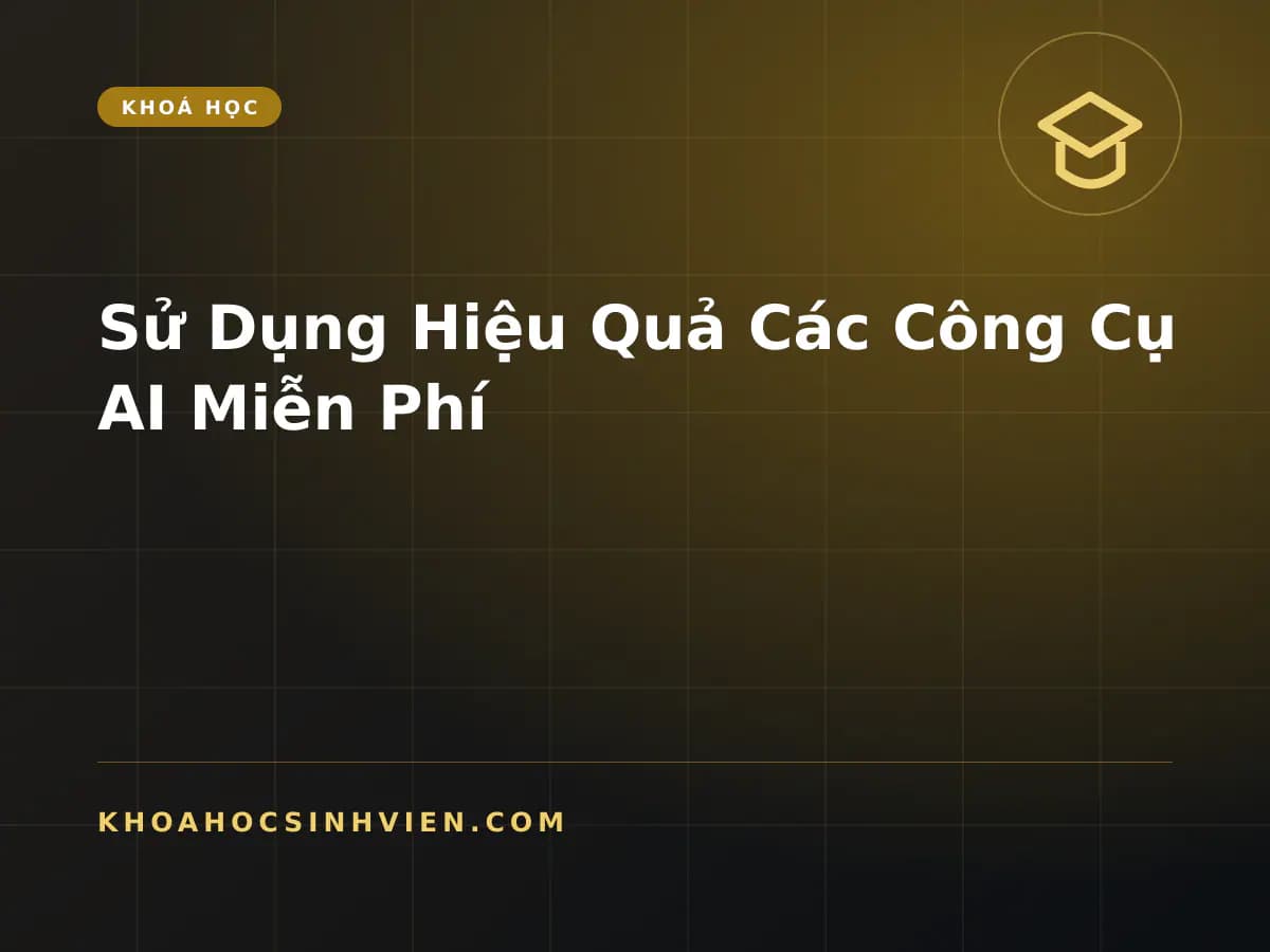 Sử Dụng Hiệu Quả Các Công Cụ AI Miễn Phí