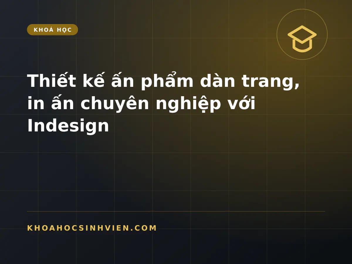Thiết kế ấn phẩm dàn trang, in ấn chuyên nghiệp với Indesign