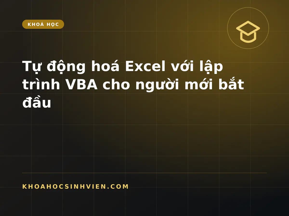 Tự động hoá Excel với lập trình VBA cho người mới bắt đầu