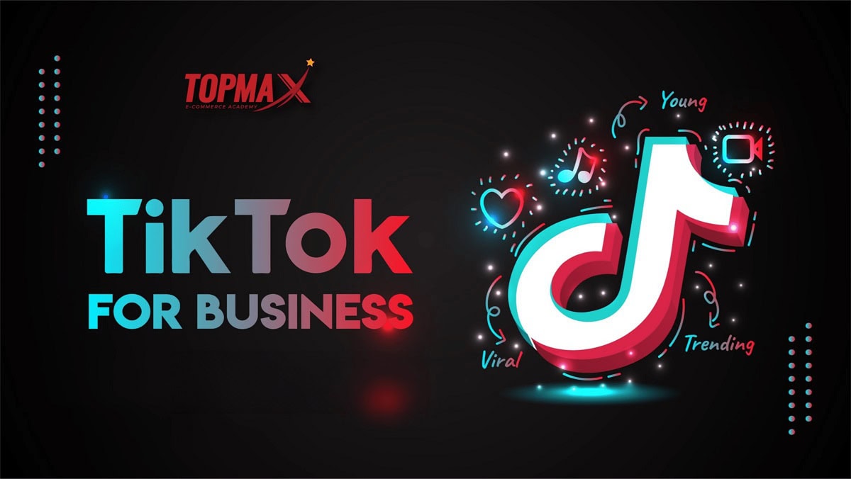 Khóa Học Tiktok for Bussiness Topmax Edu