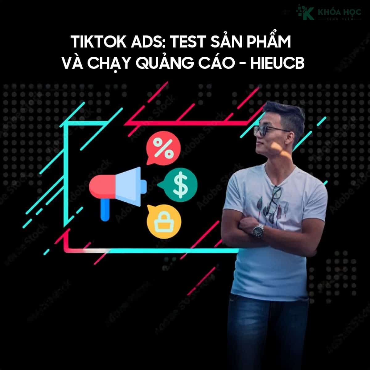 Khoá Học TikTok Ads: Test Sản Phẩm và Chạy Quảng Cáo Cùng HieuCB