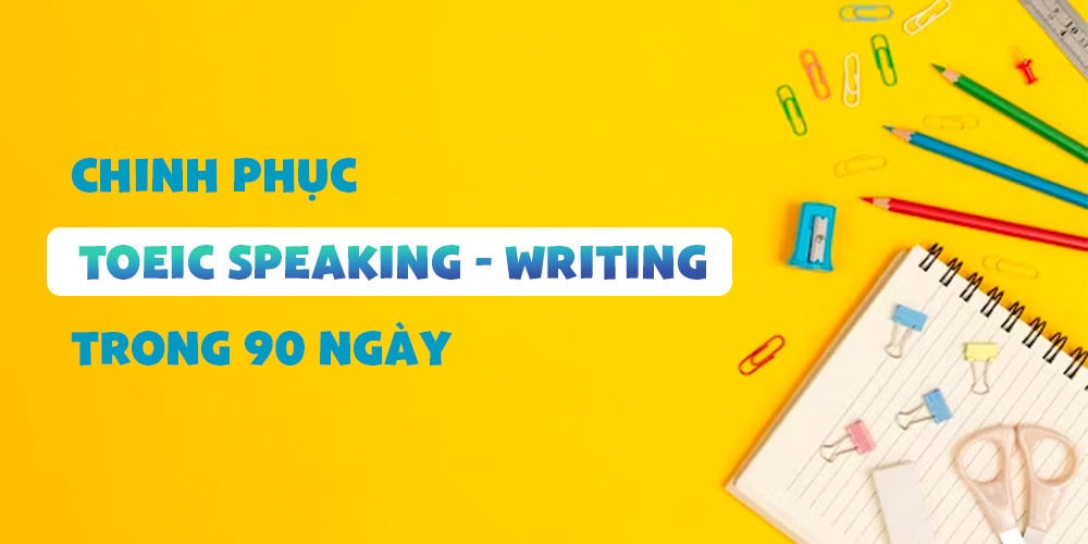 Chinh phục Toeic Speaking-writing trong 90 ngày