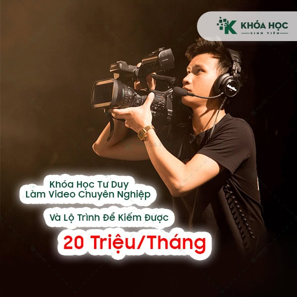 Tư Duy Làm Video Chuyên Nghiệp Và Lộ Trình Để Kiếm Được 20