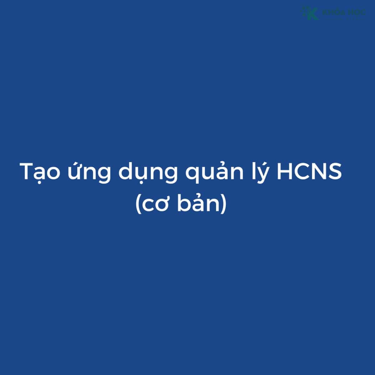 Số hóa quản lý nhân sự cơ bản với Appsheet