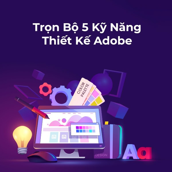 Trọn Bộ 5 Kỹ Năng Thiết Kế Adobe