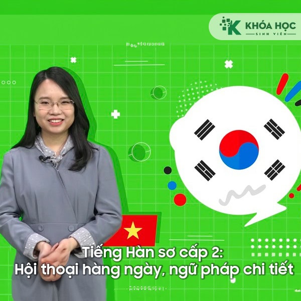 Tiếng Hàn sơ cấp 2: Hội thoại hàng ngày, ngữ pháp chi tiết