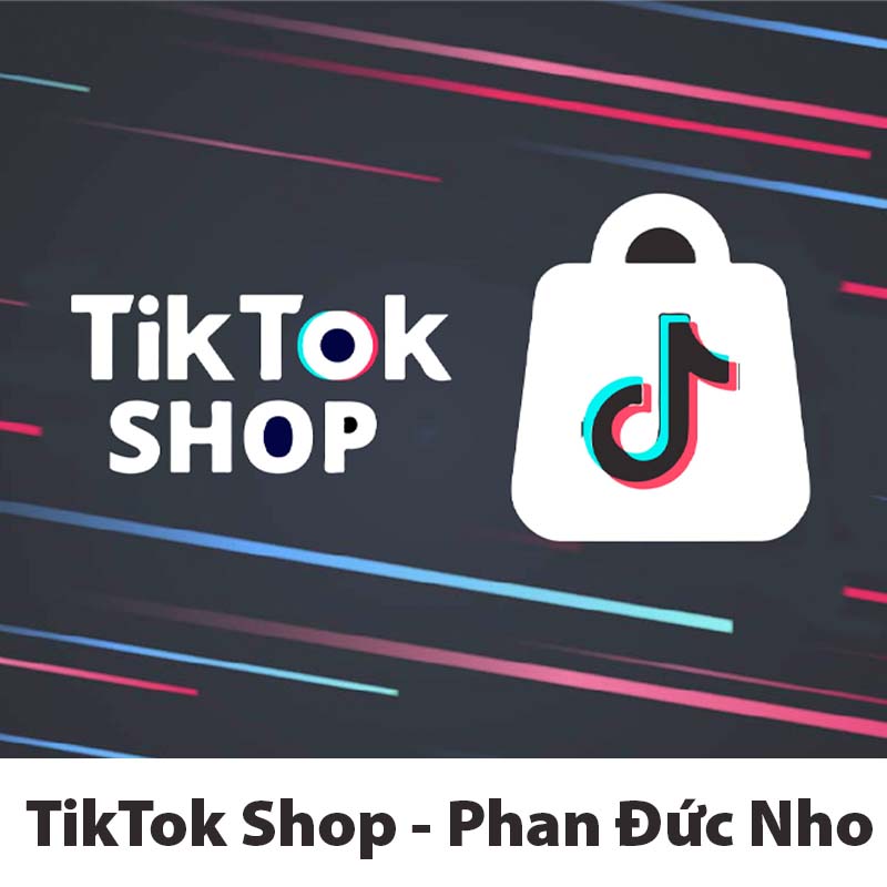 Tiktok Shop và phần còn lại của TMĐT Phan Đức Nho + Quà Tặng