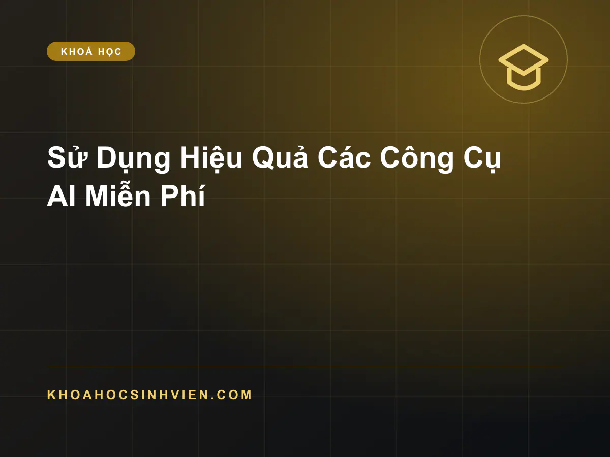 Sử Dụng Hiệu Quả Các Công Cụ AI Miễn Phí