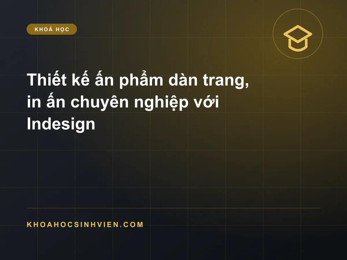Thiết kế ấn phẩm dàn trang, in ấn chuyên nghiệp với Indesign