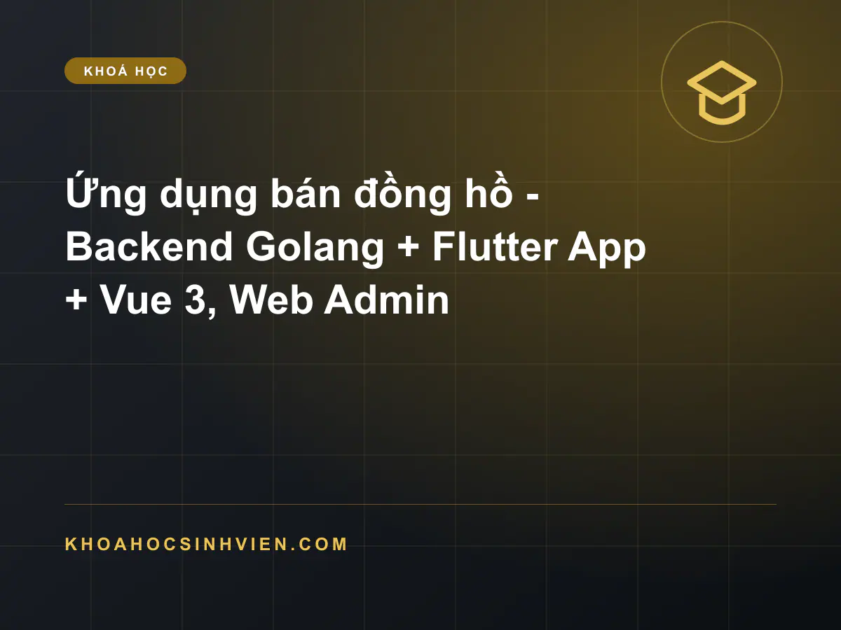Ứng dụng bán đồng hồ - Backend Golang + Flutter App + Vue 3